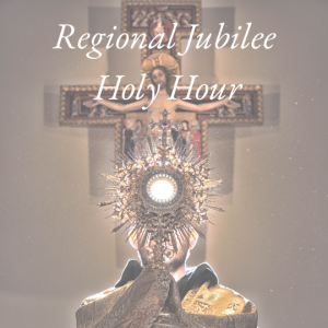 Regional Jubilee Holy Hour